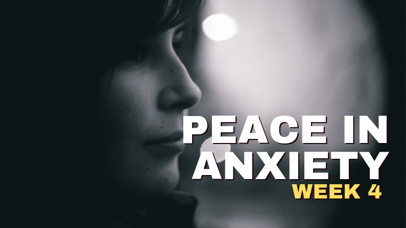 Peace In Anxiety—Week 4